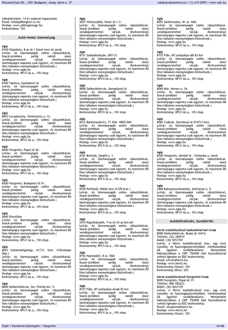 8151 Szabadbattyán 087/33 8000 Székesfehérvár Seregélyesi út 8312 Balatonederics 71 főút HRSZ:069 8181 Berhida Szegfű u. 1. 8105 Pétfürdő Hősök tere (2378 hrsz.