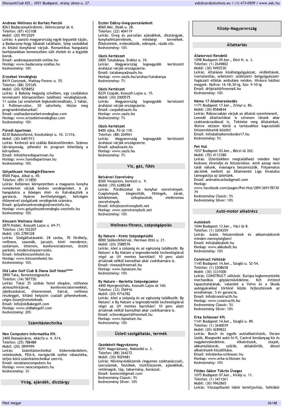 Romantikus hangulatú borházunkban kemencében sült ételek és a legjobb borok. Email: andreaspanzio@t-online.hu Honlap: www.badacsony-szallas.hu Erzsébet Vendégház 8419 Csesznek Wathay Ferenc u. 55.