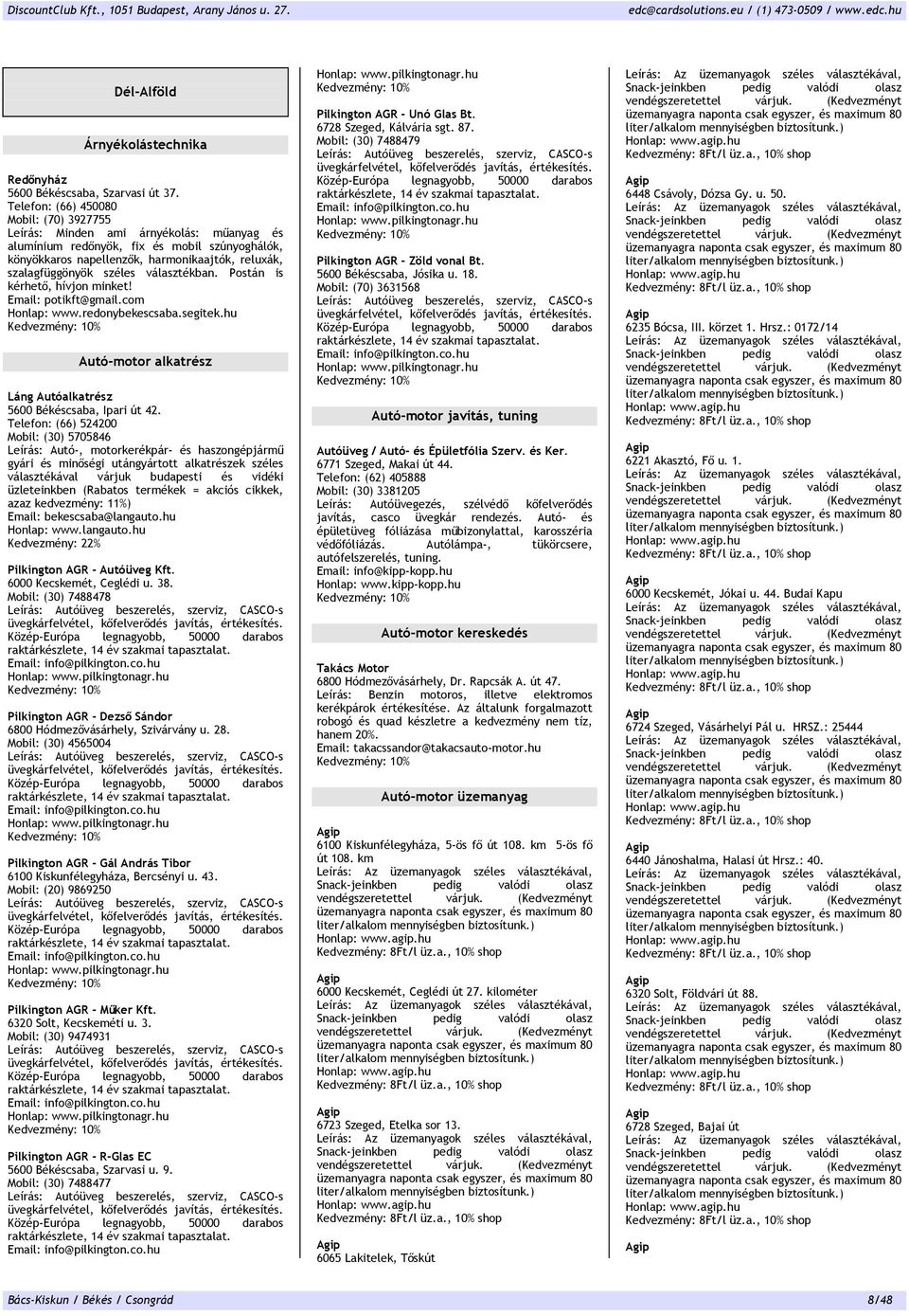 választékban. Postán is kérhető hívjon minket! Email: potikft@gmail.com Honlap: www.redonybekescsaba.segitek.hu Autó-motor alkatrész Láng Autóalkatrész 5600 Békéscsaba Ipari út 42.