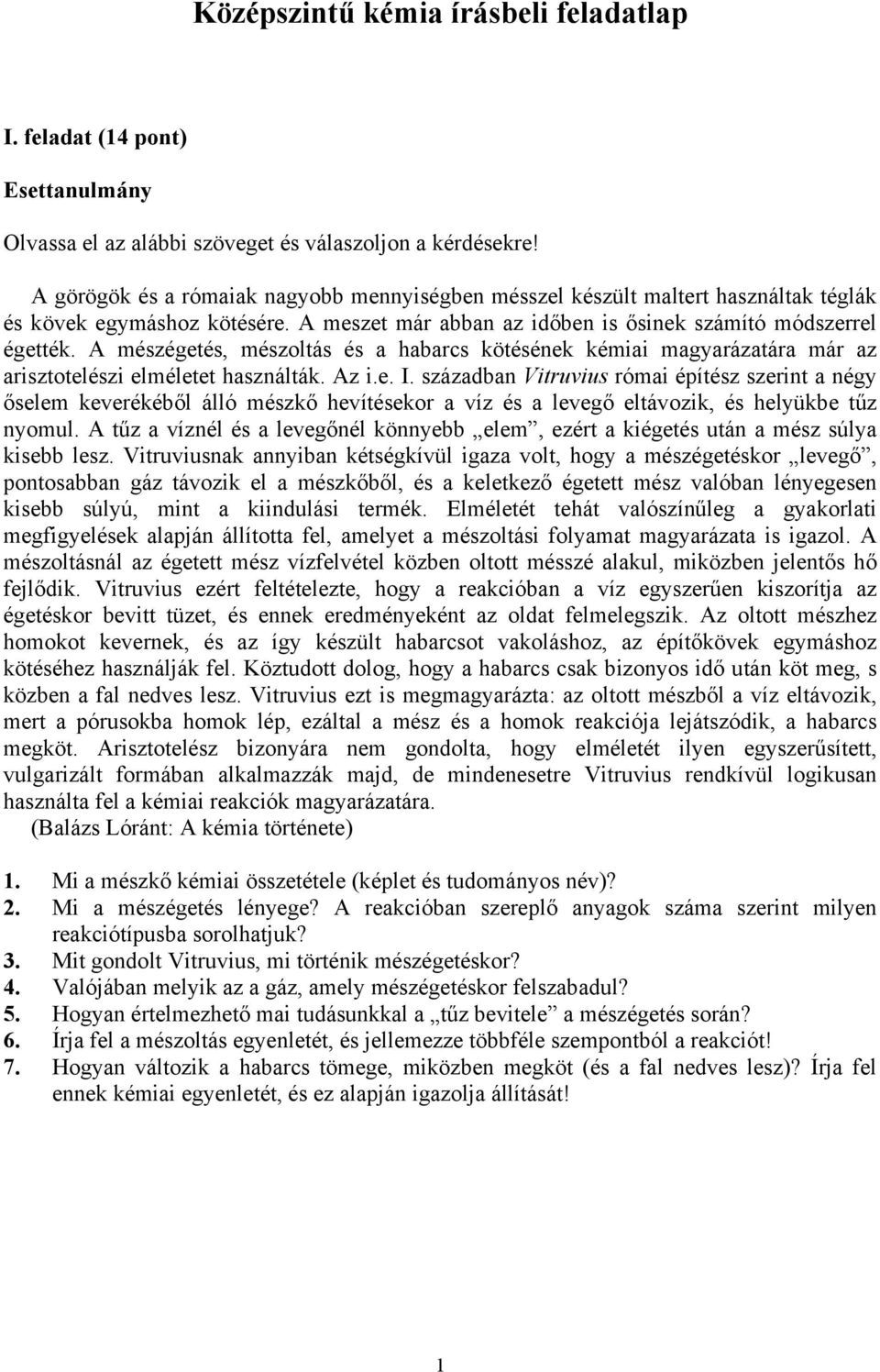 A mészégetés, mészoltás és a habarcs kötésének kémiai magyarázatára már az arisztotelészi elméletet használták. Az i.e. I.