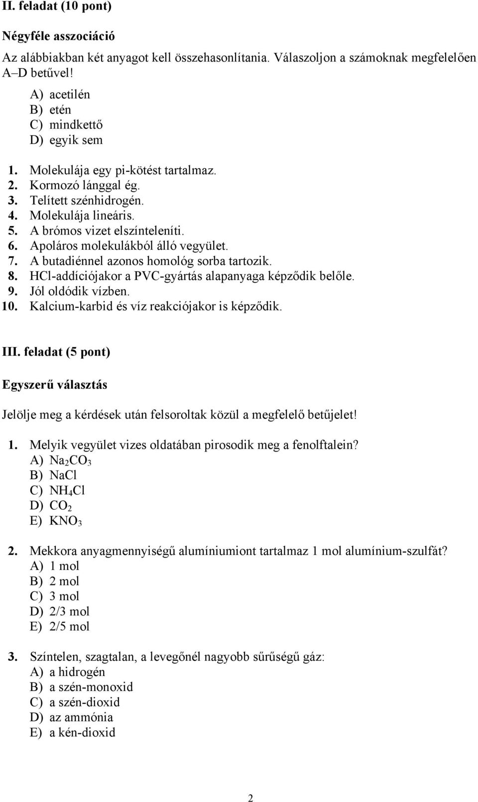 A butadiénnel azonos homológ sorba tartozik. 8. HCl-addíciójakor a PVC-gyártás alapanyaga képződik belőle. 9. Jól oldódik vízben. 10. Kalcium-karbid és víz reakciójakor is képződik. III.