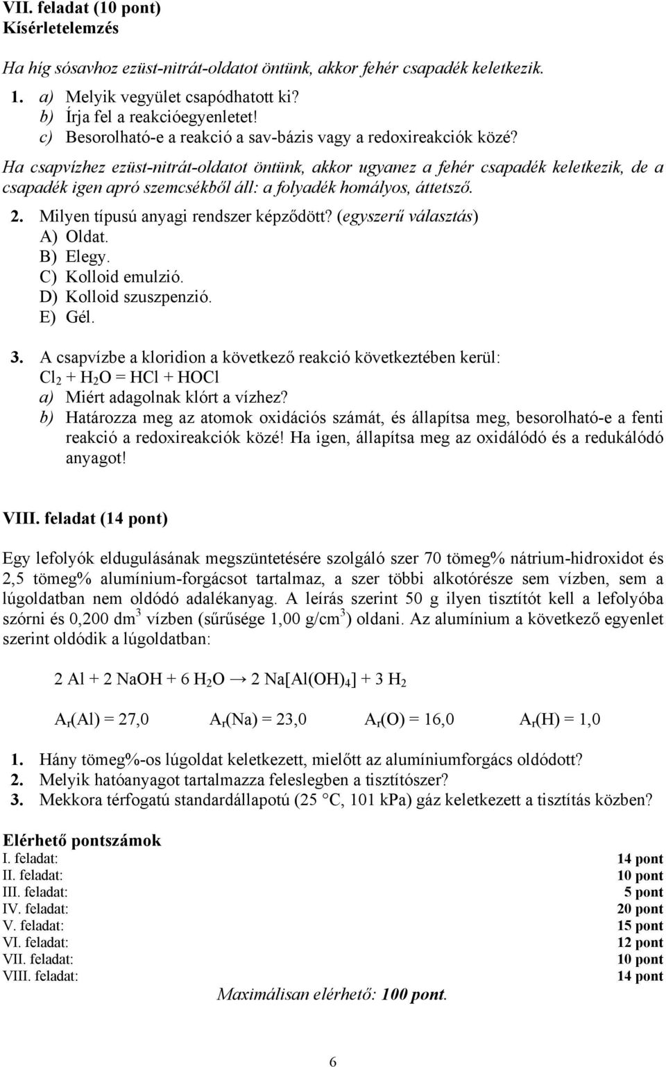 Ha csapvízhez ezüst-nitrát-oldatot öntünk, akkor ugyanez a fehér csapadék keletkezik, de a csapadék igen apró szemcsékből áll: a folyadék homályos, áttetsző. 2.