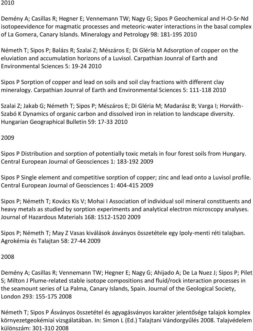 Carpathian Jounral of Earth and Environmental Sciences 5: 19-24 2010 Sipos P Sorption of copper and lead on soils and soil clay fractions with different clay mineralogy.