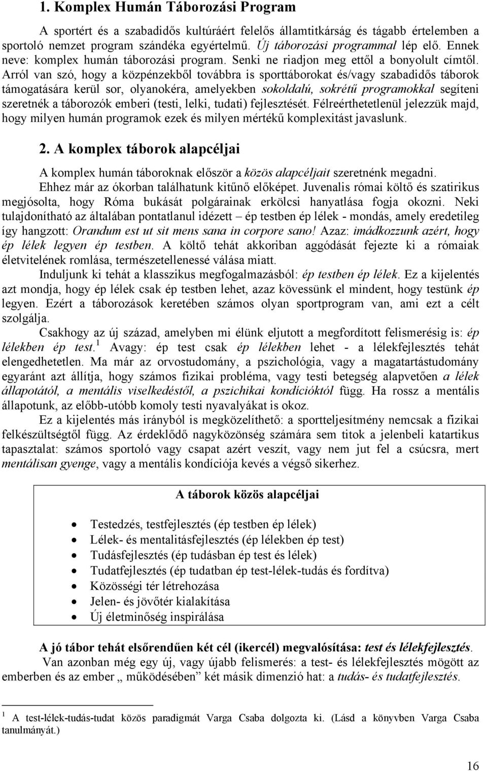 Arról van szó, hogy a közpénzekből továbbra is sporttáborokat és/vagy szabadidős táborok támogatására kerül sor, olyanokéra, amelyekben sokoldalú, sokrétű programokkal segíteni szeretnék a táborozók