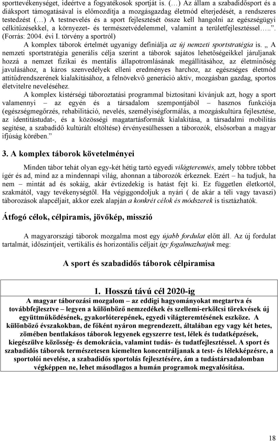 egészségügyi célkitűzésekkel, a környezet- és természetvédelemmel, valamint a területfejlesztéssel... (Forrás: 2004. évi I.