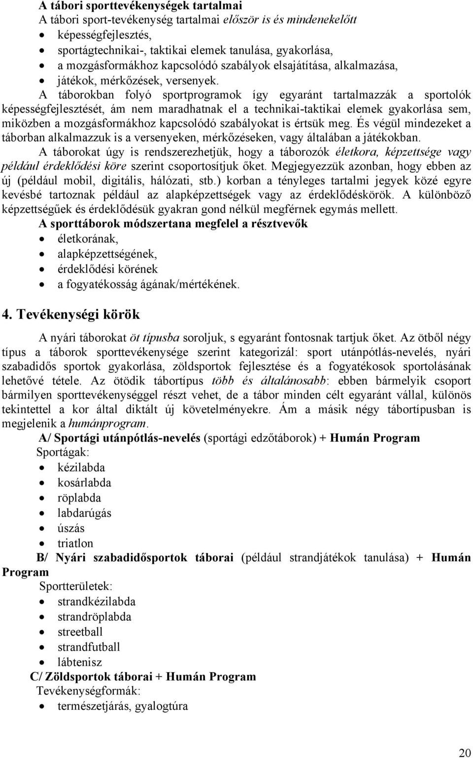 A táborokban folyó sportprogramok így egyaránt tartalmazzák a sportolók képességfejlesztését, ám nem maradhatnak el a technikai-taktikai elemek gyakorlása sem, miközben a mozgásformákhoz kapcsolódó