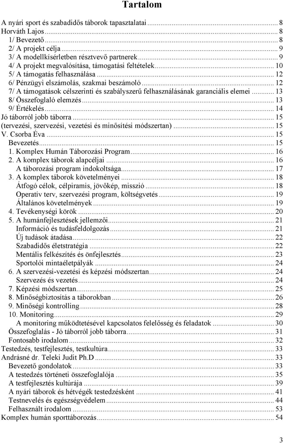 .. 12 7/ A támogatások célszerinti és szabályszerű felhasználásának garanciális elemei... 13 8/ Összefoglaló elemzés... 13 9/ Értékelés... 14 Jó táborról jobb táborra.