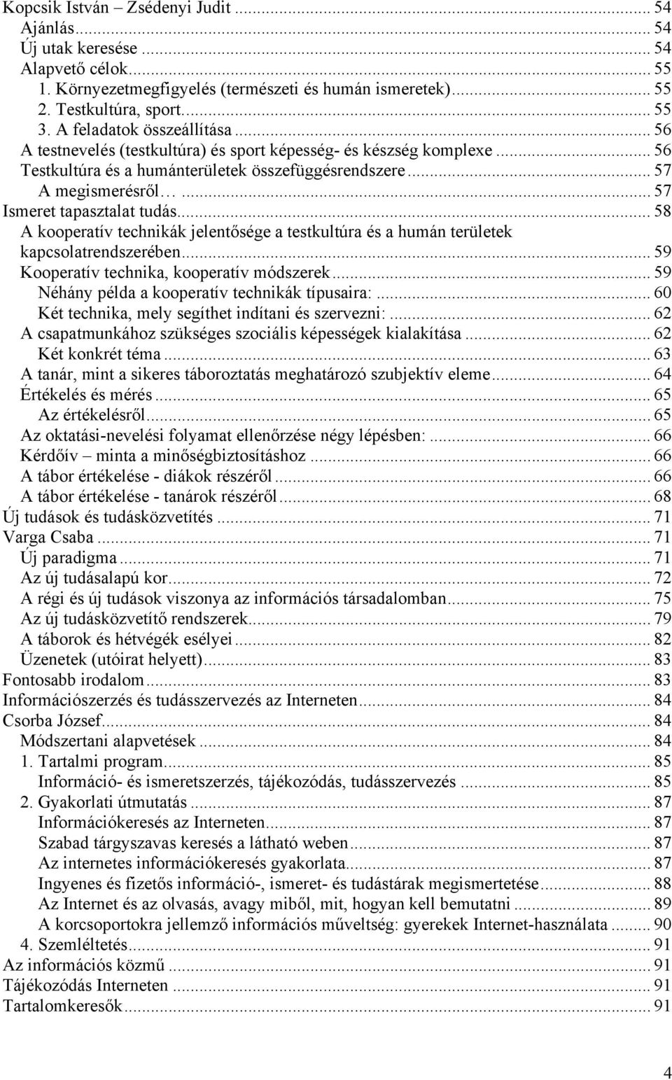 .. 57 Ismeret tapasztalat tudás... 58 A kooperatív technikák jelentősége a testkultúra és a humán területek kapcsolatrendszerében... 59 Kooperatív technika, kooperatív módszerek.