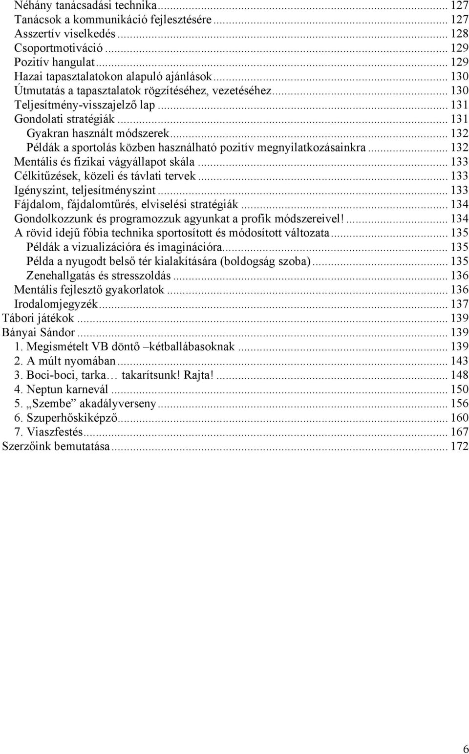 .. 132 Példák a sportolás közben használható pozitív megnyilatkozásainkra... 132 Mentális és fizikai vágyállapot skála... 133 Célkitűzések, közeli és távlati tervek... 133 Igényszint, teljesítményszint.