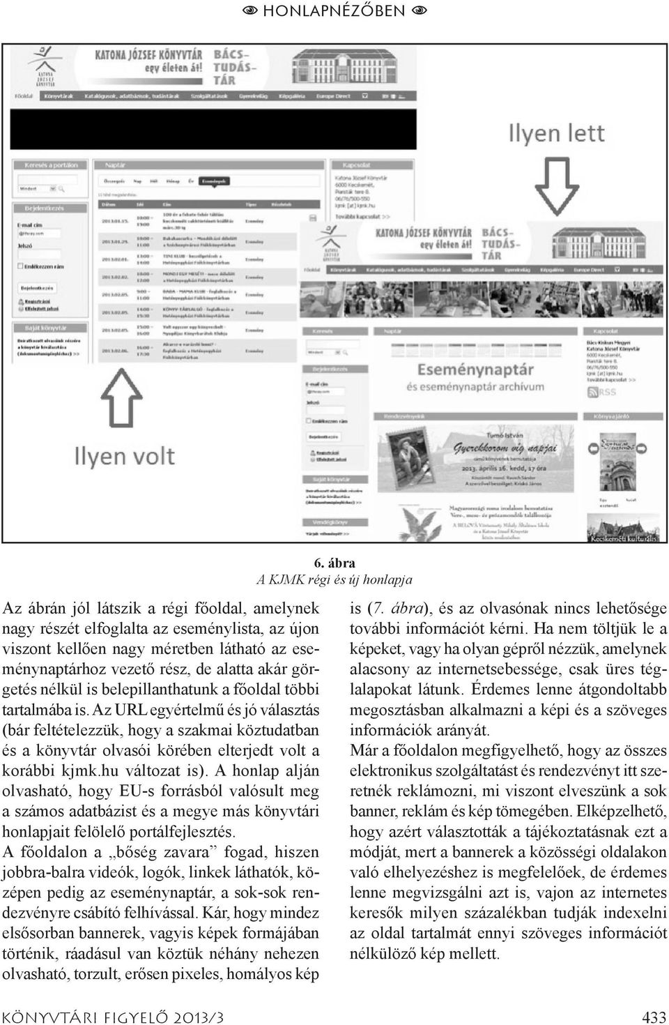 Az URL egyértelmű és jó választás (bár feltételezzük, hogy a szakmai köztudatban és a könyvtár olvasói körében elterjedt volt a korábbi kjmk.hu változat is).