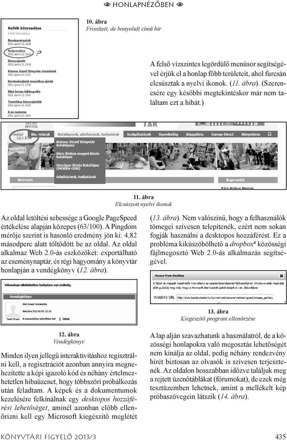 A Pingdom mérője szerint is hasonló eredmény jön ki: 4,82 másodperc alatt töltődött be az oldal. Az oldal alkalmaz Web 2.