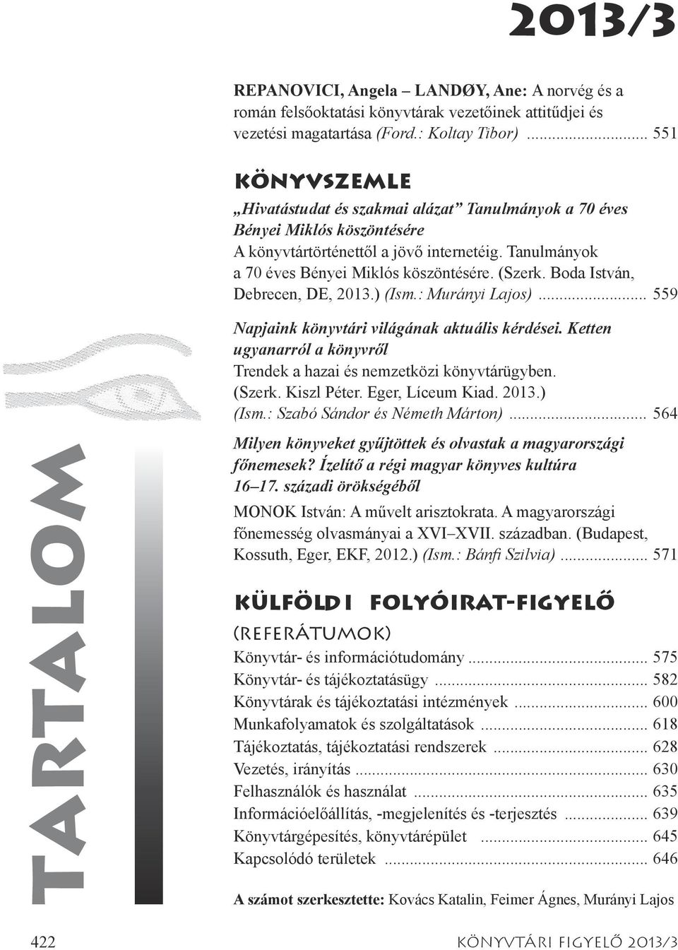 Boda István, Debrecen, DE, 2013.) (Ism.: Murányi Lajos)... 559 Napjaink könyvtári világának aktuális kérdései. Ketten ugyanarról a könyvről Trendek a hazai és nemzetközi könyvtárügyben. (Szerk.