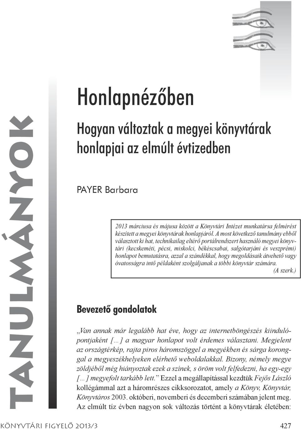 A most következő tanulmány ebből választott ki hat, technikailag eltérő portálrendszert használó megyei könyvtári (kecskeméti, pécsi, miskolci, békéscsabai, salgótarjáni és veszprémi) honlapot