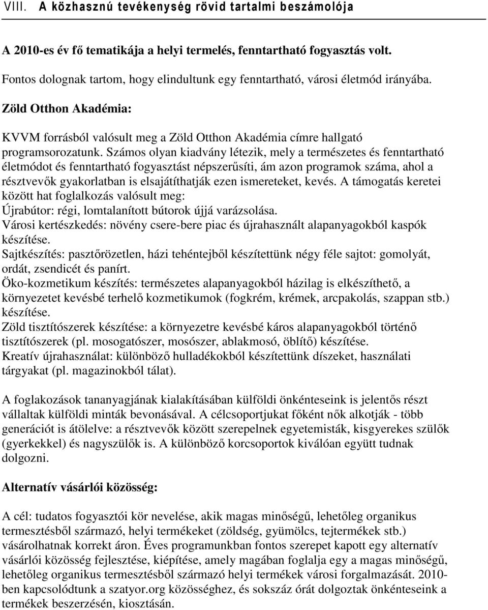 Számos olyan kiadvány létezik, mely a természetes és fenntartható életmódot és fenntartható fogyasztást népszerűsíti, ám azon programok száma, ahol a résztvevők gyakorlatban is elsajátíthatják ezen