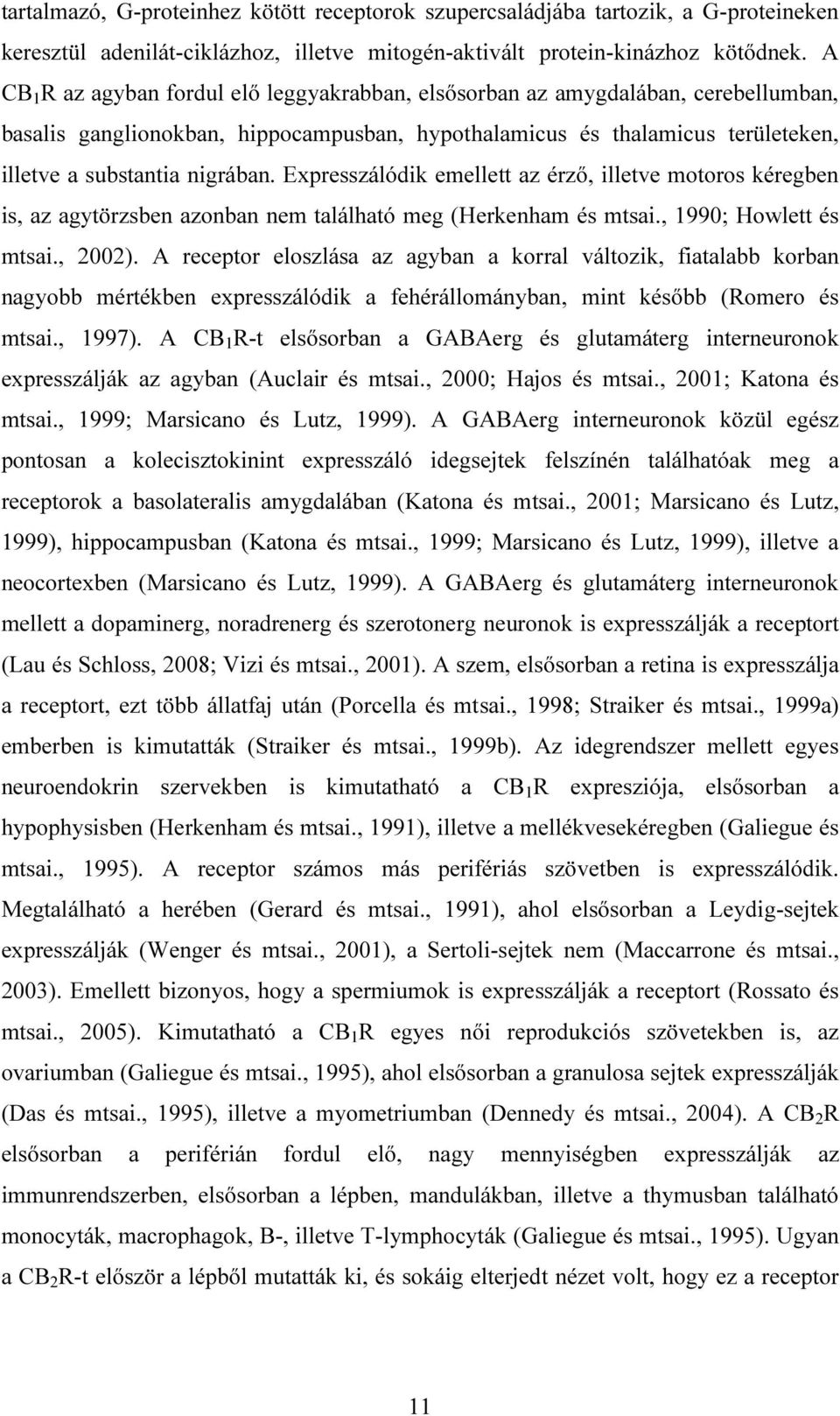 Expresszálódik emellett az érző, illetve motoros kéregben is, az agytörzsben azonban nem található meg (Herkenham és mtsai., 1990; Howlett és mtsai., 2002).