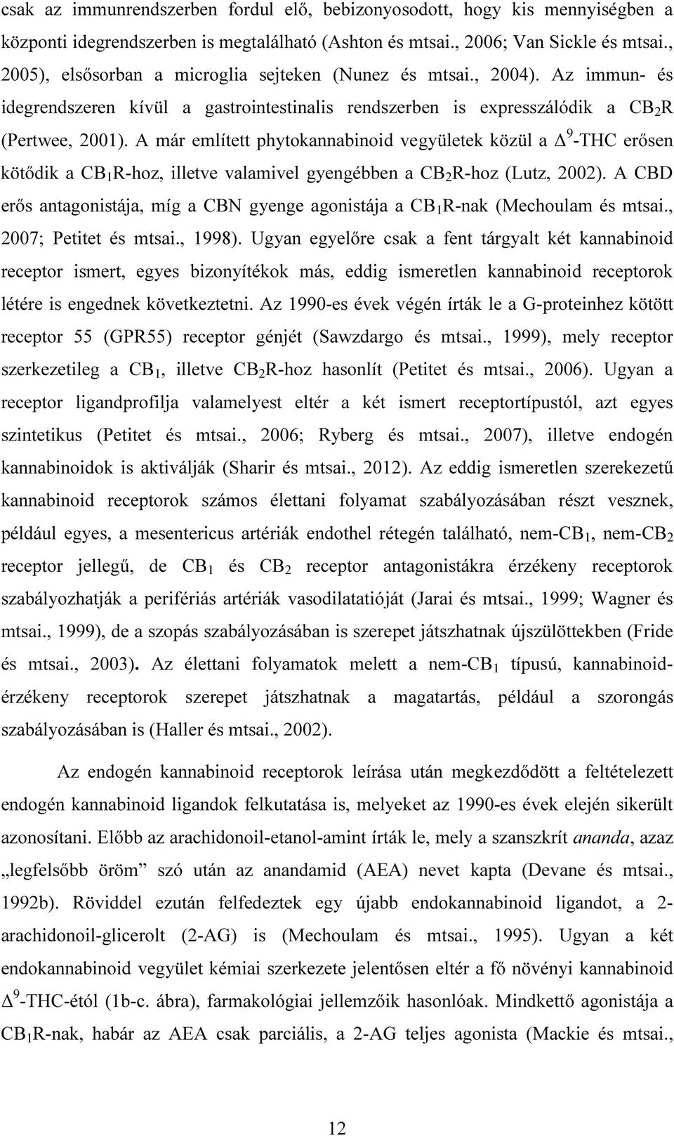 A már említett phytokannabinoid vegyületek közül a 9 -THC erősen kötődik a CB 1 R-hoz, illetve valamivel gyengébben a CB 2 R-hoz (Lutz, 2002).