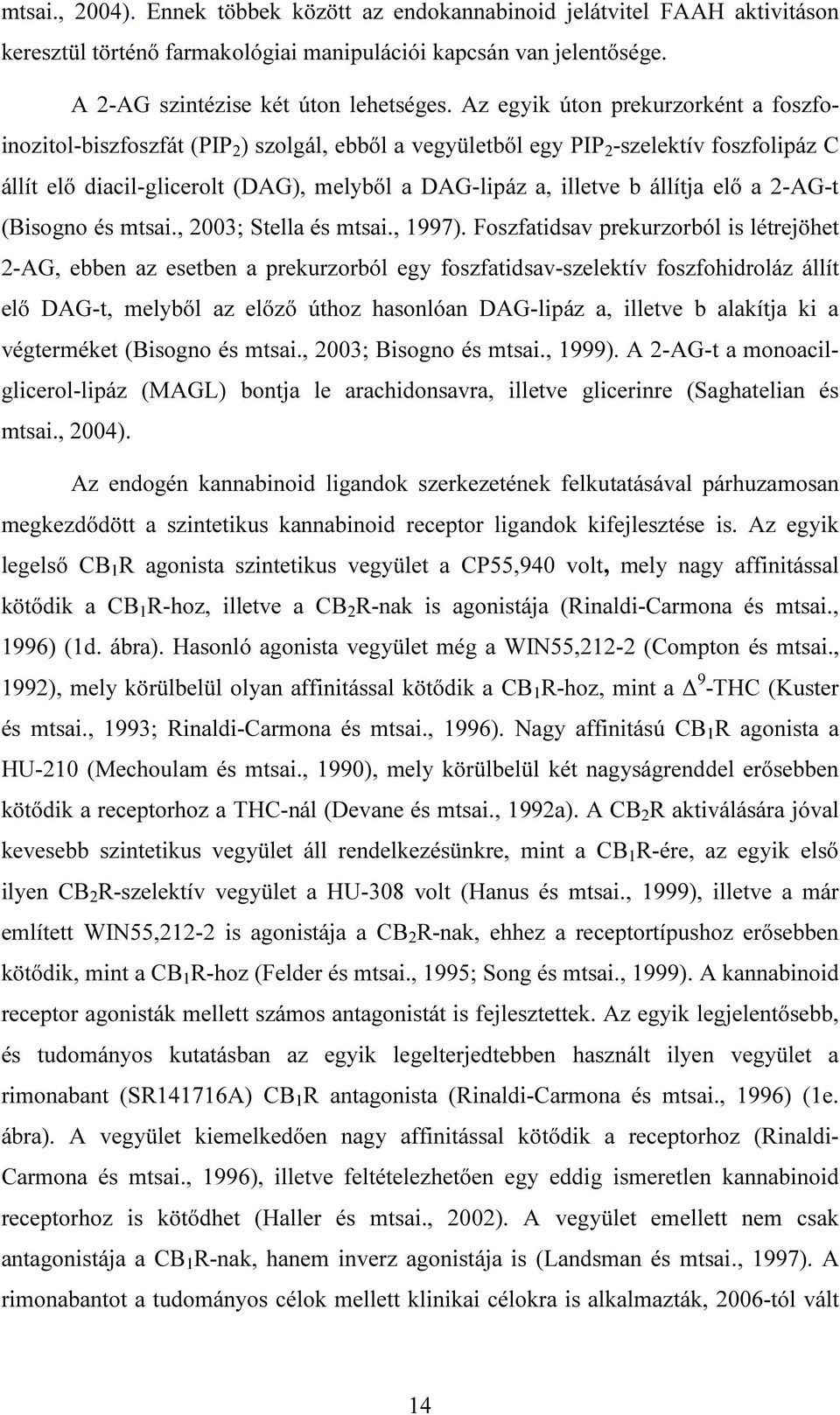 állítja elő a 2-AG-t (Bisogno és mtsai., 2003; Stella és mtsai., 1997).