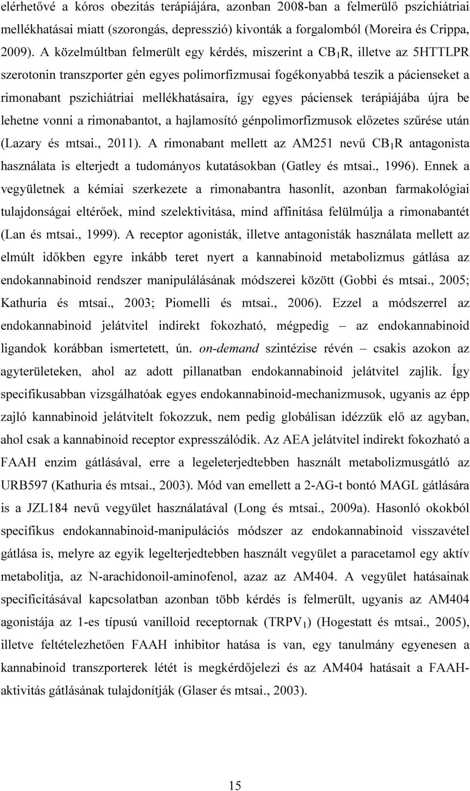 mellékhatásaira, így egyes páciensek terápiájába újra be lehetne vonni a rimonabantot, a hajlamosító génpolimorfizmusok előzetes szűrése után (Lazary és mtsai., 2011).