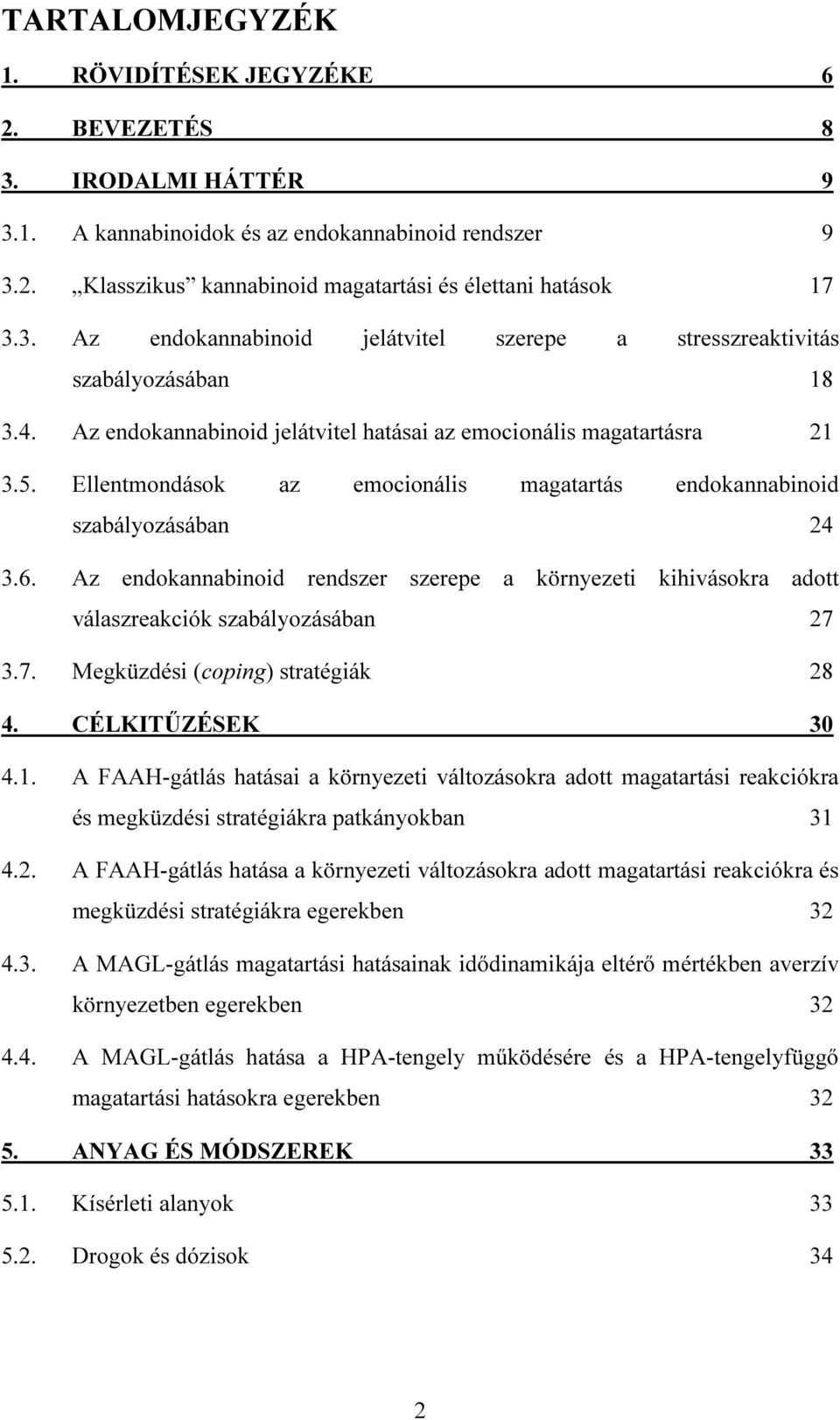 Az endokannabinoid rendszer szerepe a környezeti kihivásokra adott válaszreakciók szabályozásában 27 3.7. Megküzdési (coping) stratégiák 28 4. CÉLKITŰZÉSEK 30 4.1.