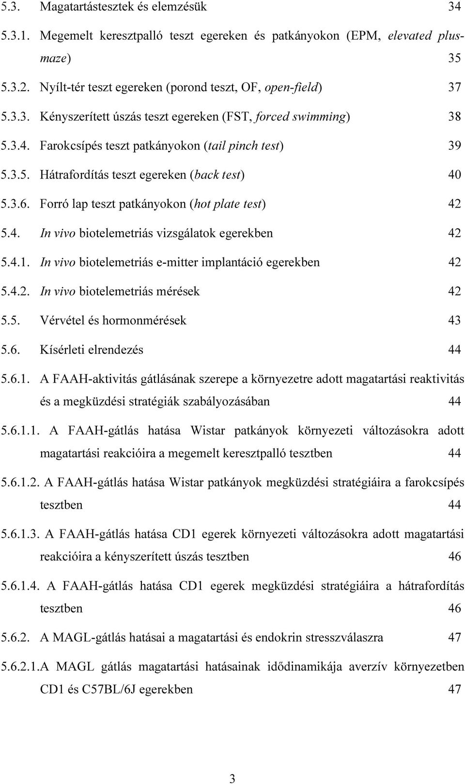 4.1. In vivo biotelemetriás e-mitter implantáció egerekben 42 5.4.2. In vivo biotelemetriás mérések 42 5.5. Vérvétel és hormonmérések 43 5.6. Kísérleti elrendezés 44 5.6.1. A FAAH-aktivitás gátlásának szerepe a környezetre adott magatartási reaktivitás és a megküzdési stratégiák szabályozásában 44 5.