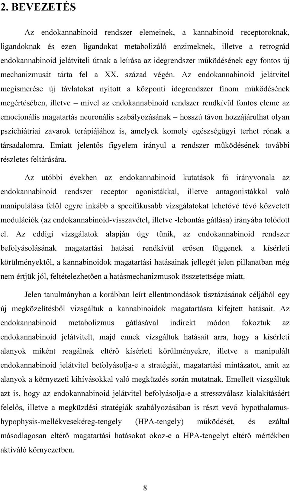 Az endokannabinoid jelátvitel megismerése új távlatokat nyitott a központi idegrendszer finom működésének megértésében, illetve mivel az endokannabinoid rendszer rendkívül fontos eleme az emocionális