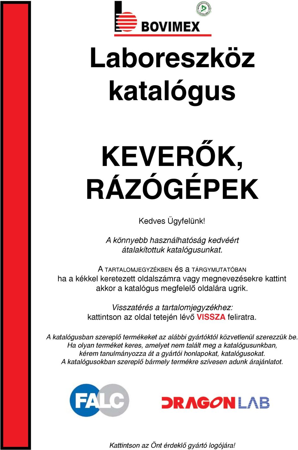 Visszatérés a tartalomjegyzékhez: kattintson az oldal tetején lévő VISSZA feliratra. A katalógusban szereplő termékeket az alábbi gyártóktól közvetlenül szerezzük be.