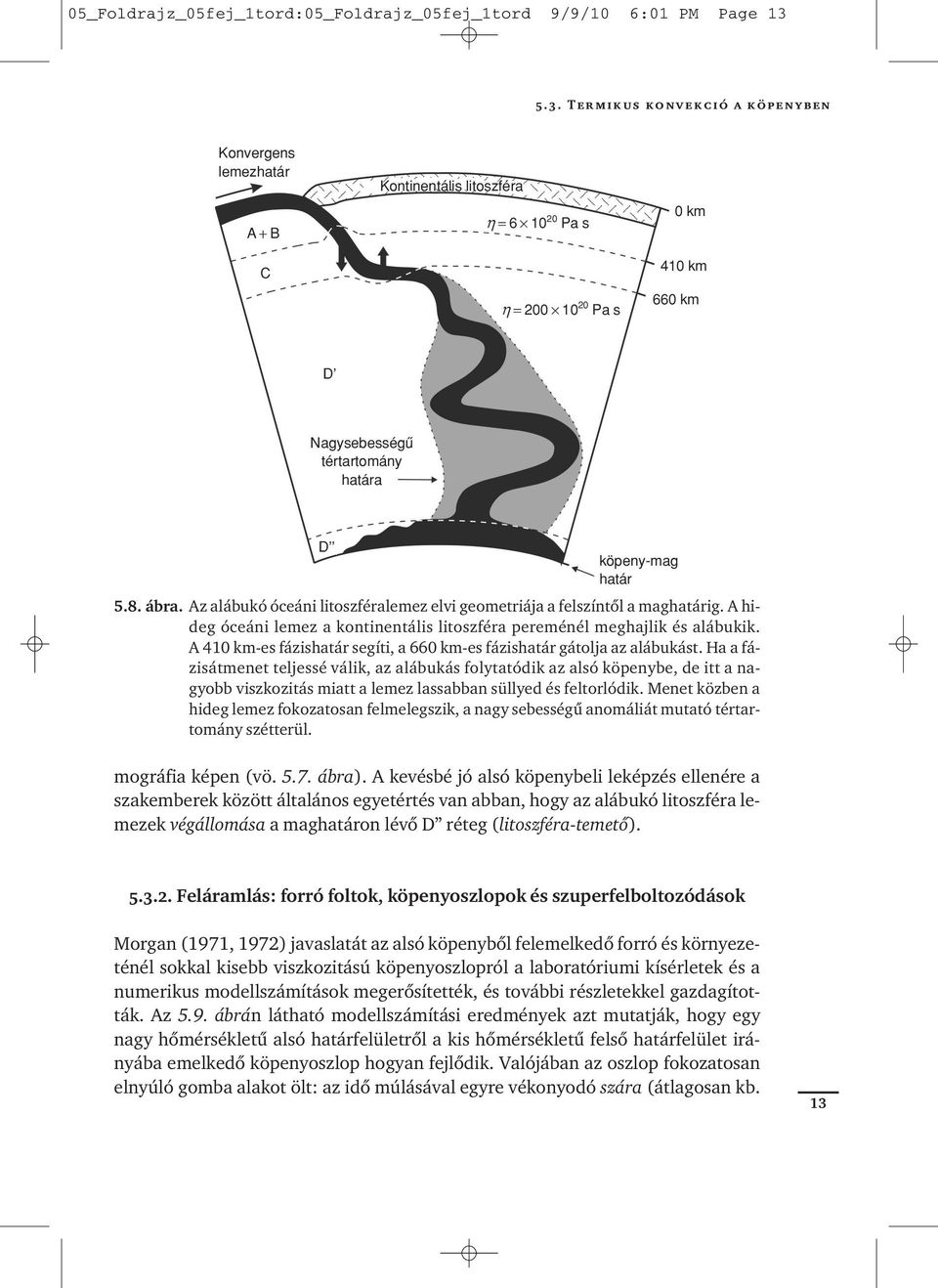 ábra. Az alábukó óceáni litoszféralemez elvi geometriája a felszíntôl a maghatárig. A hideg óceáni lemez a kontinentális litoszféra pereménél meghajlik és alábukik.