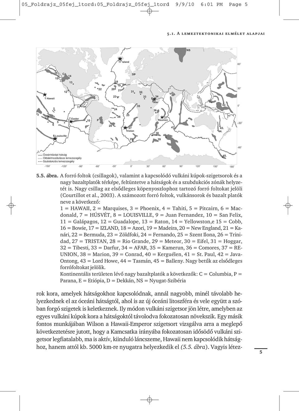 Nagy csillag az elsôdleges köpenyoszlophoz tartozó forró foltokat jelöli (Courtillot et al., 2003).