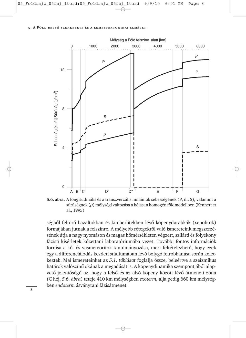 A longitudinális és a transzverzális hullámok sebességének (P, ill. S), valamint a sûrûségnek (t) mélységi változása a héjasan homogén földmodellben (Kennett et al.