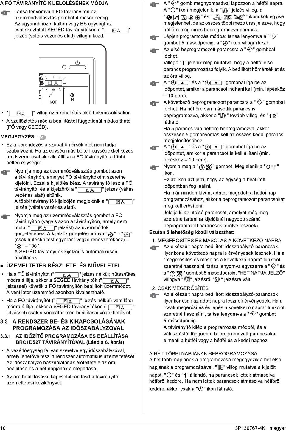 A szellőztetés mód a beállítástól függetlenül módosítható (FŐ vagy SEGÉD). Ez a berendezés a szobahőmérsékletet nem tudja szabályozni.