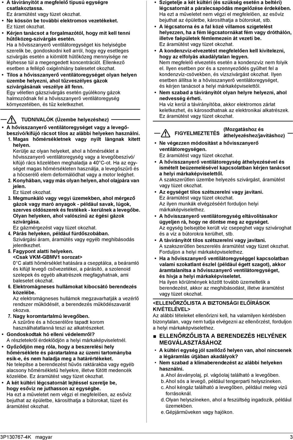 Ha a hővisszanyerő ventilátoregységet kis helyiségbe szerelik be, gondoskodni kell arról, hogy egy esetleges szivárgás esetén a kiömlött hűtőközeg mennyisége ne léphesse túl a megengedett