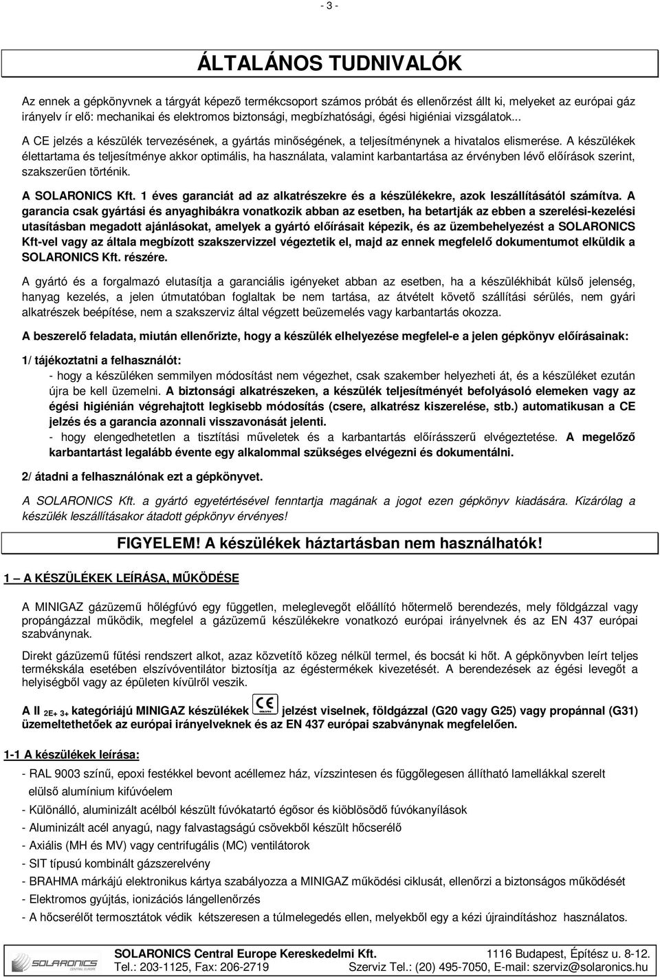 A készülékek élettartama és teljesítménye akkor optimális, ha használata, valamint karbantartása az érvényben lévő előírások szerint, szakszerűen történik. A SOLARONICS Kft.