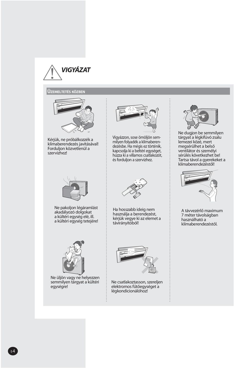 Ne dugjon be semmilyen tárgyat a légkifúvó zsalu lemezei közé, mert megsérülhet a belső ventilátor és személyi sérülés következhet be! Tartsa távol a gyerekeket a klímaberendezéstől!