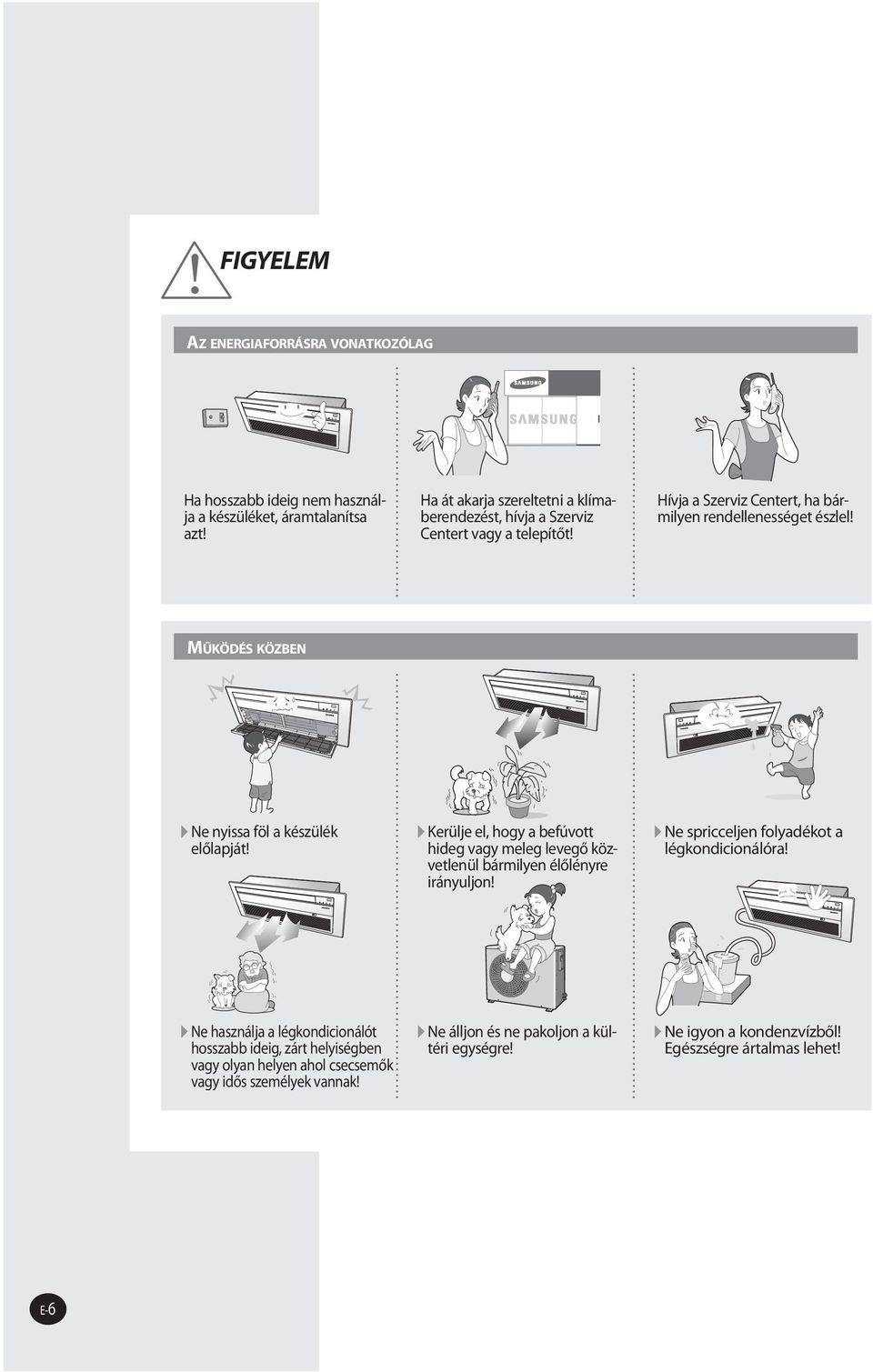 MŰKÖDÉS KÖZBEN Ne nyissa föl a készülék előlapját! Kerülje el, hogy a befúvott hideg vagy meleg levegő közvetlenül bármilyen élőlényre irányuljon!