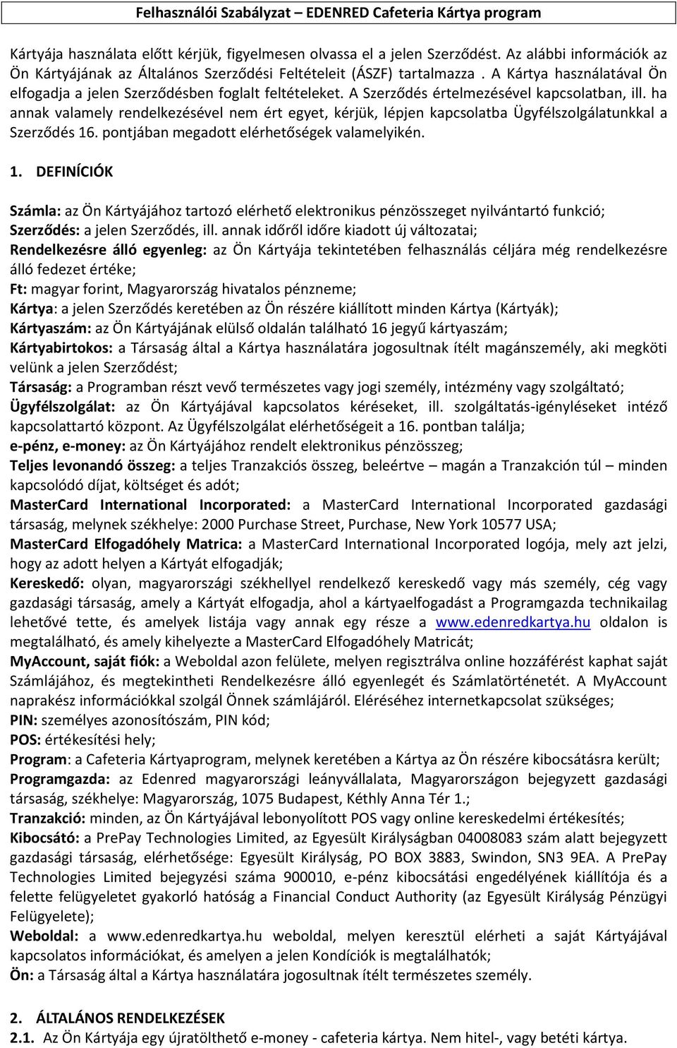 A Szerződés értelmezésével kapcsolatban, ill. ha annak valamely rendelkezésével nem ért egyet, kérjük, lépjen kapcsolatba Ügyfélszolgálatunkkal a Szerződés 16.