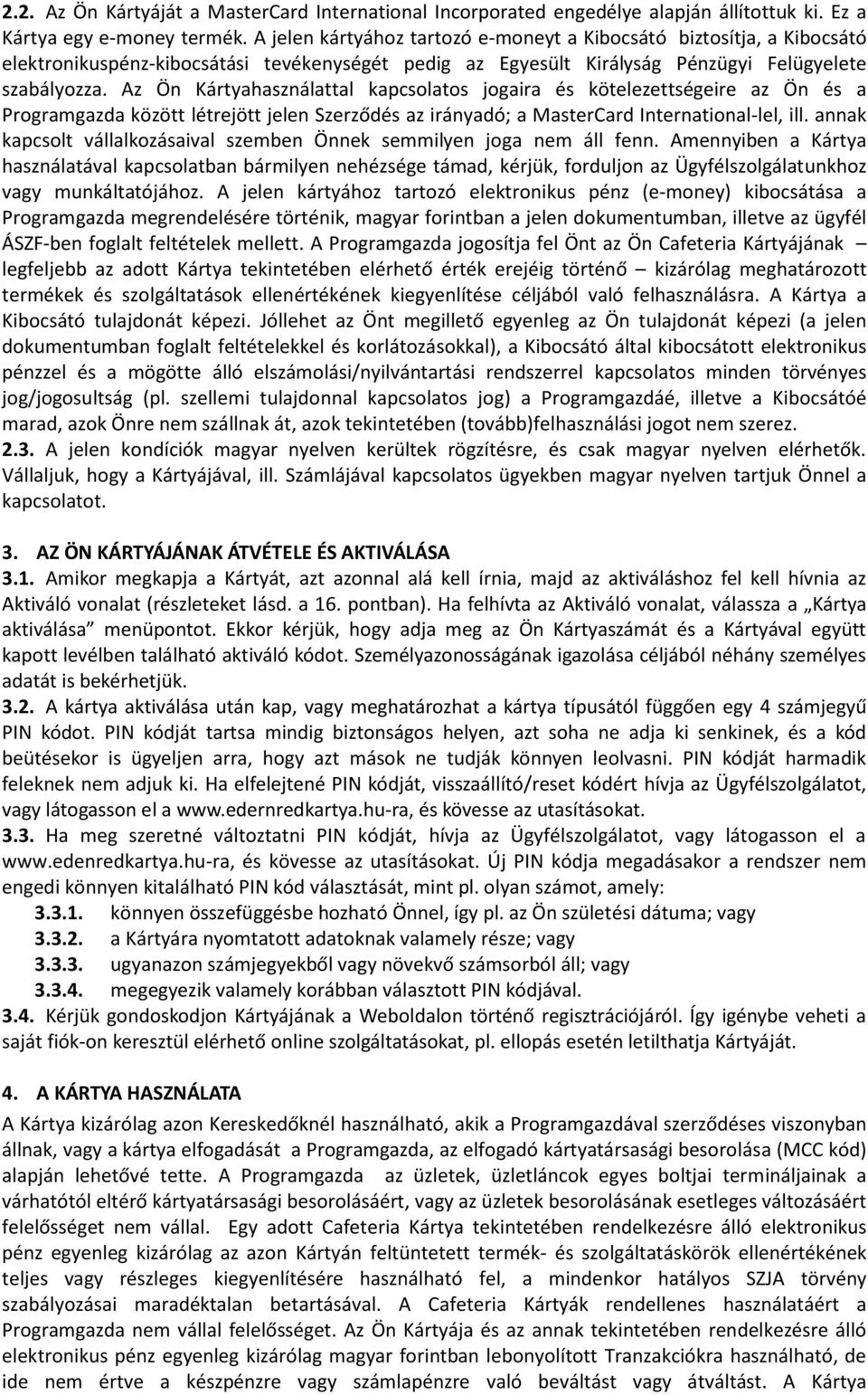 Az Ön Kártyahasználattal kapcsolatos jogaira és kötelezettségeire az Ön és a Programgazda között létrejött jelen Szerződés az irányadó; a MasterCard International-lel, ill.