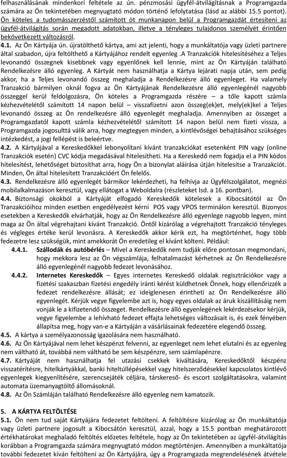 változásról. 4.1. Az Ön Kártyája ún. újratölthető kártya, ami azt jelenti, hogy a munkáltatója vagy üzleti partnere által szabadon, újra feltölthető a Kártyájához rendelt egyenleg.