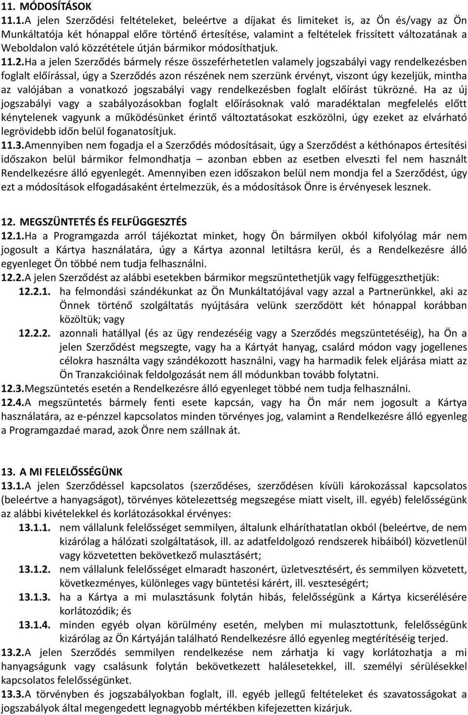 Ha a jelen Szerződés bármely része összeférhetetlen valamely jogszabályi vagy rendelkezésben foglalt előírással, úgy a Szerződés azon részének nem szerzünk érvényt, viszont úgy kezeljük, mintha az