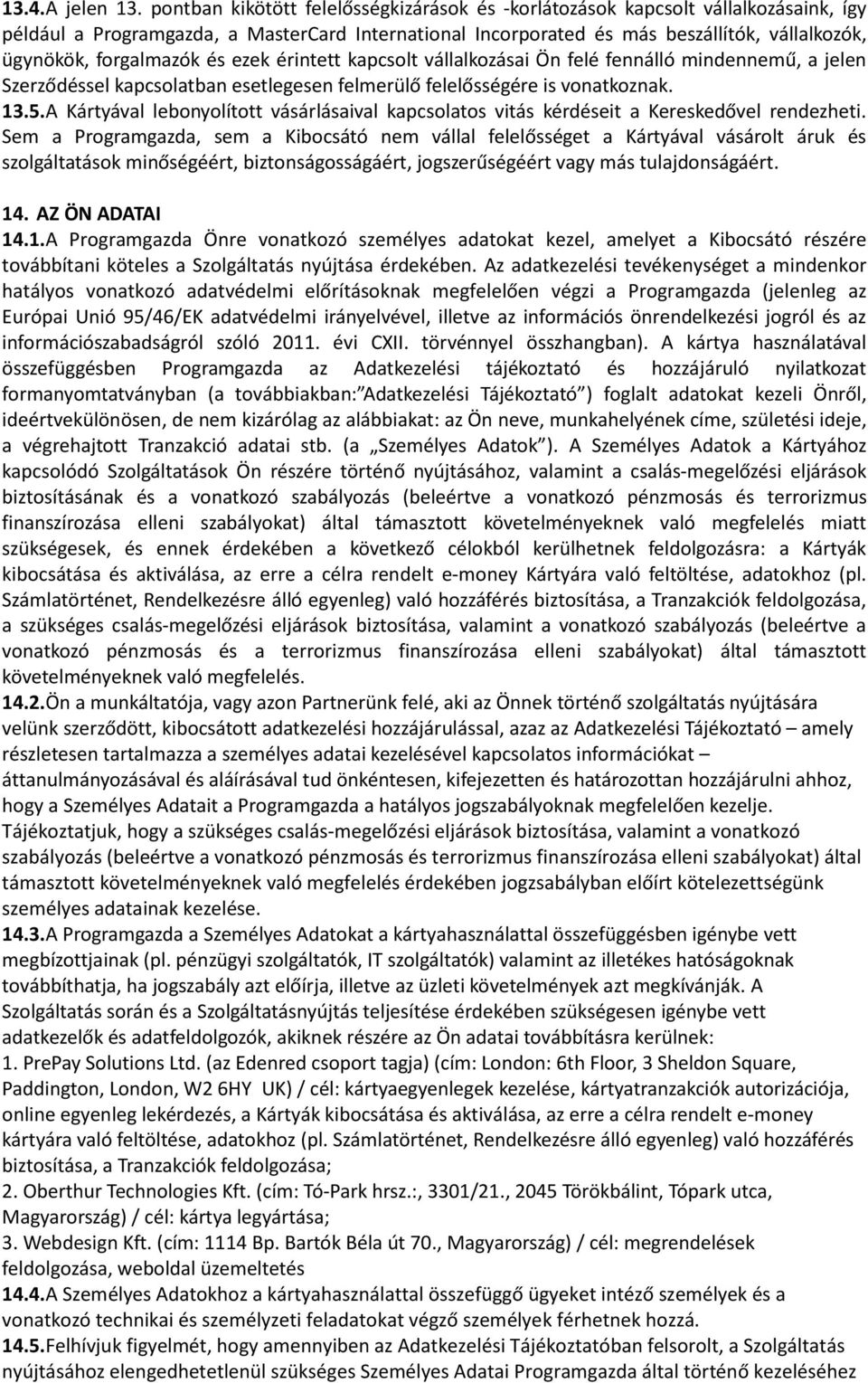 forgalmazók és ezek érintett kapcsolt vállalkozásai Ön felé fennálló mindennemű, a jelen Szerződéssel kapcsolatban esetlegesen felmerülő felelősségére is vonatkoznak. 13.5.