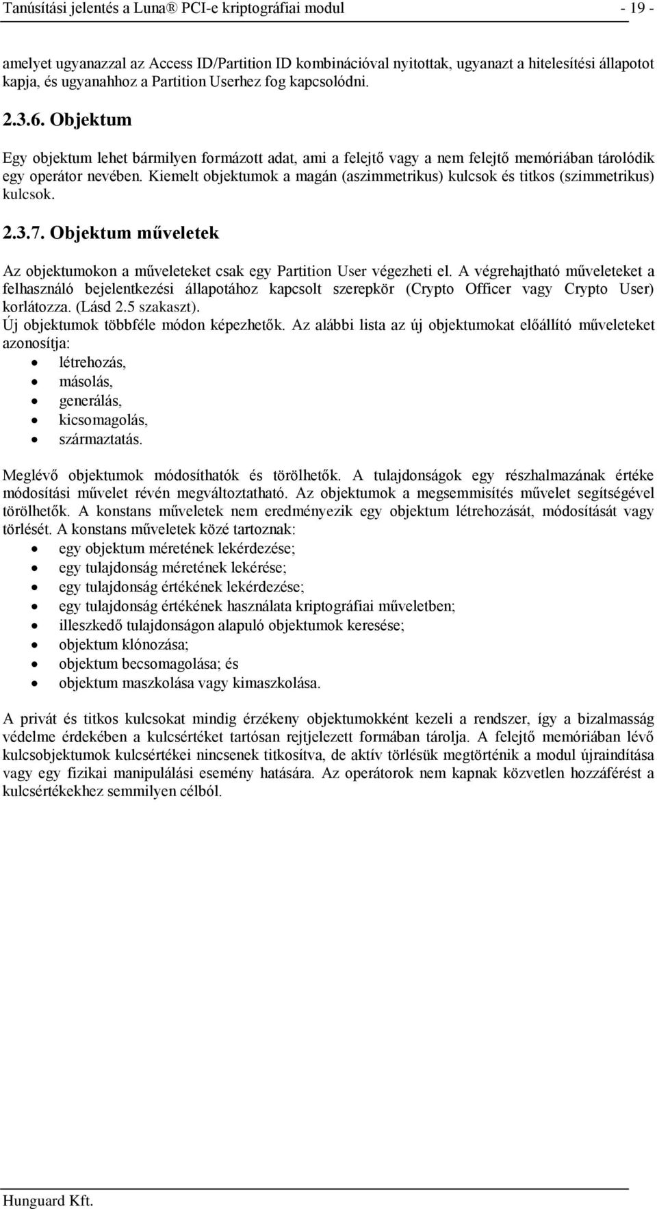 Kiemelt objektumok a magán (aszimmetrikus) kulcsok és titkos (szimmetrikus) kulcsok. 2.3.7. Objektum műveletek Az objektumokon a műveleteket csak egy Partition User végezheti el.