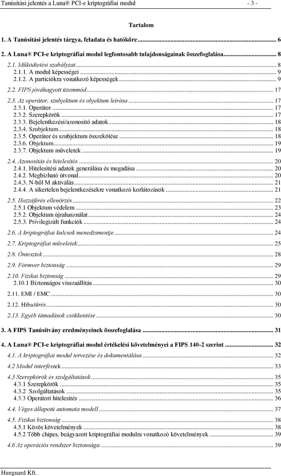 .. 17 2.3. Az operátor, szubjektum és objektum leírása... 17 2.3.1. Operátor... 17 2.3.2. Szerepkörök... 17 2.3.3. Bejelentkezési/azonosító adatok... 18 2.3.4. Szubjektum... 18 2.3.5.