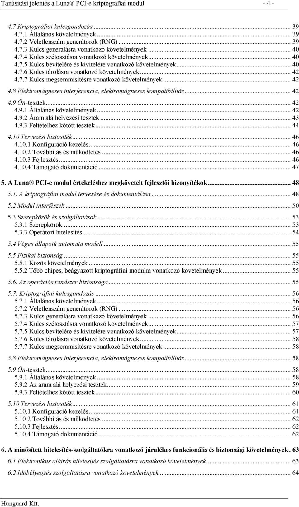 .. 42 4.8 Elektromágneses interferencia, elektromágneses kompatibilitás... 42 4.9 Ön-tesztek... 42 4.9.1 Általános követelmények... 42 4.9.2 Áram alá helyezési tesztek... 43 4.9.3 Feltételhez kötött tesztek.