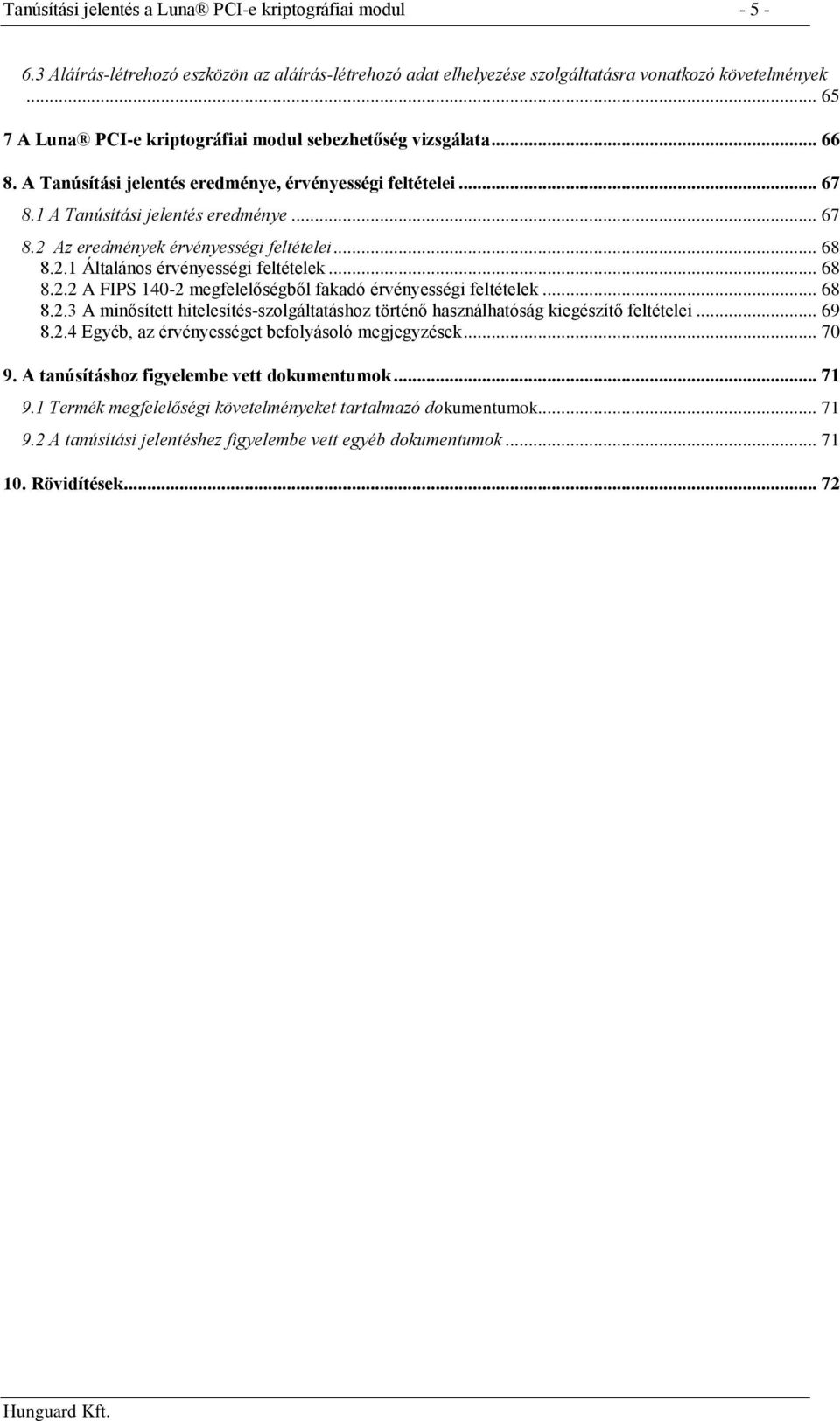 .. 68 8.2.1 Általános érvényességi feltételek... 68 8.2.2 A FIPS 140-2 megfelelőségből fakadó érvényességi feltételek... 68 8.2.3 A minősített hitelesítés-szolgáltatáshoz történő használhatóság kiegészítő feltételei.