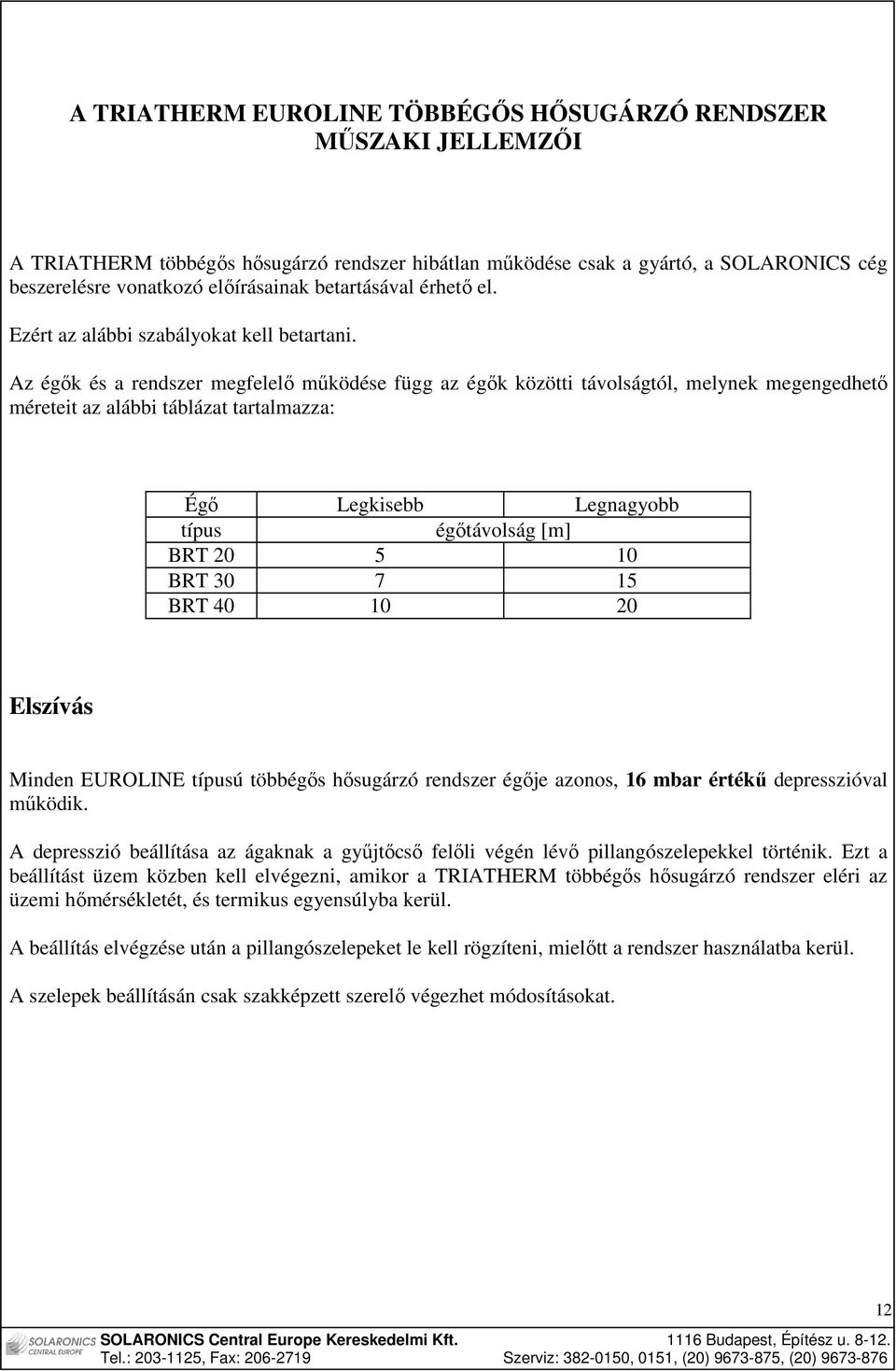 Az égık és a rendszer megfelelı mőködése függ az égık közötti távolságtól, melynek megengedhetı méreteit az alábbi táblázat tartalmazza: Égı Legkisebb Legnagyobb típus égıtávolság [m] BRT 20 5 10 BRT