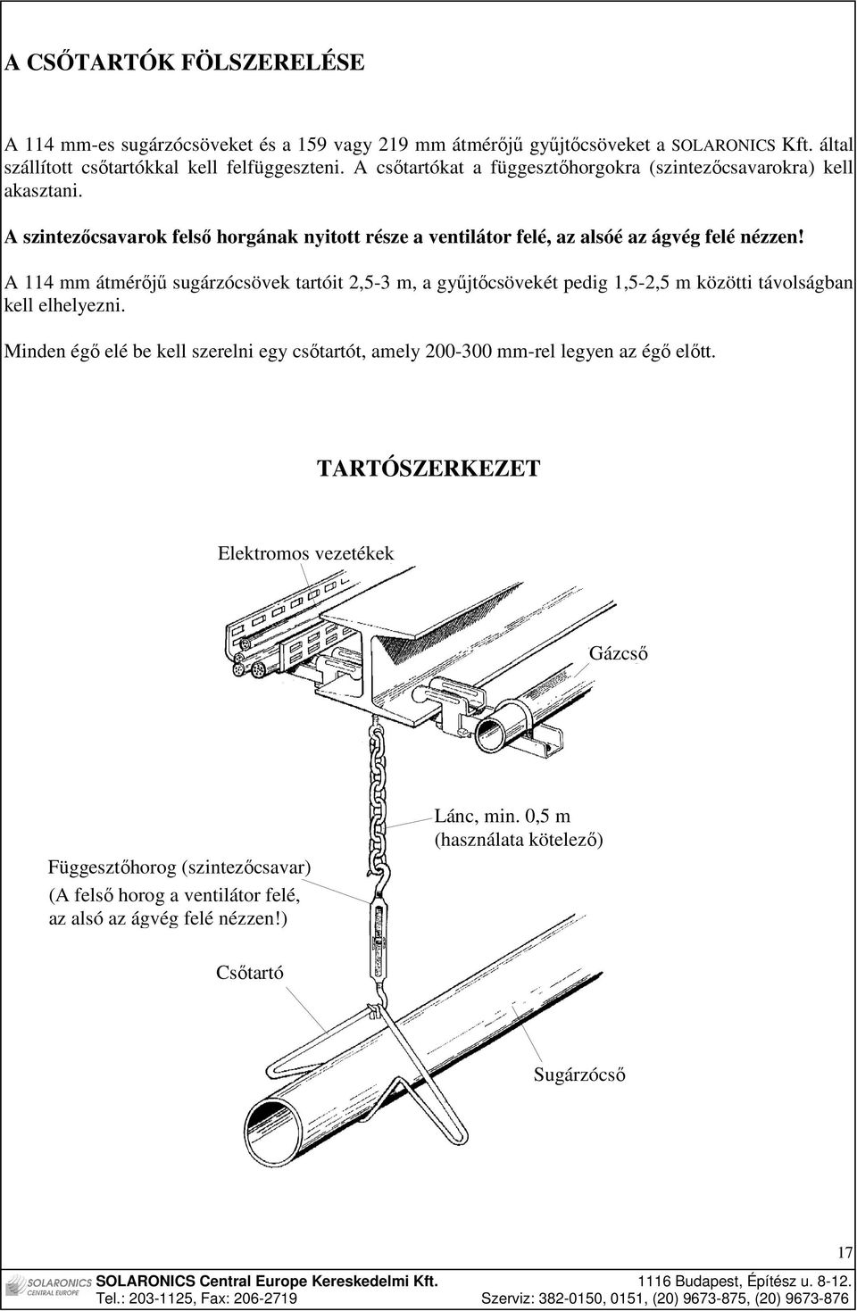 A 114 mm átmérıjő sugárzócsövek tartóit 2,5-3 m, a győjtıcsövekét pedig 1,5-2,5 m közötti távolságban kell elhelyezni.