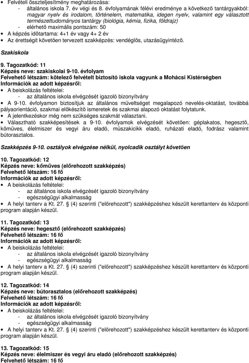 évfolyamon biztosítjuk az általános mőveltséget megalapozó nevelés-oktatást, továbbá pályaorientáció, szakmai elıkészítı ismeretek és szakmai alapozó oktatást folytatunk.