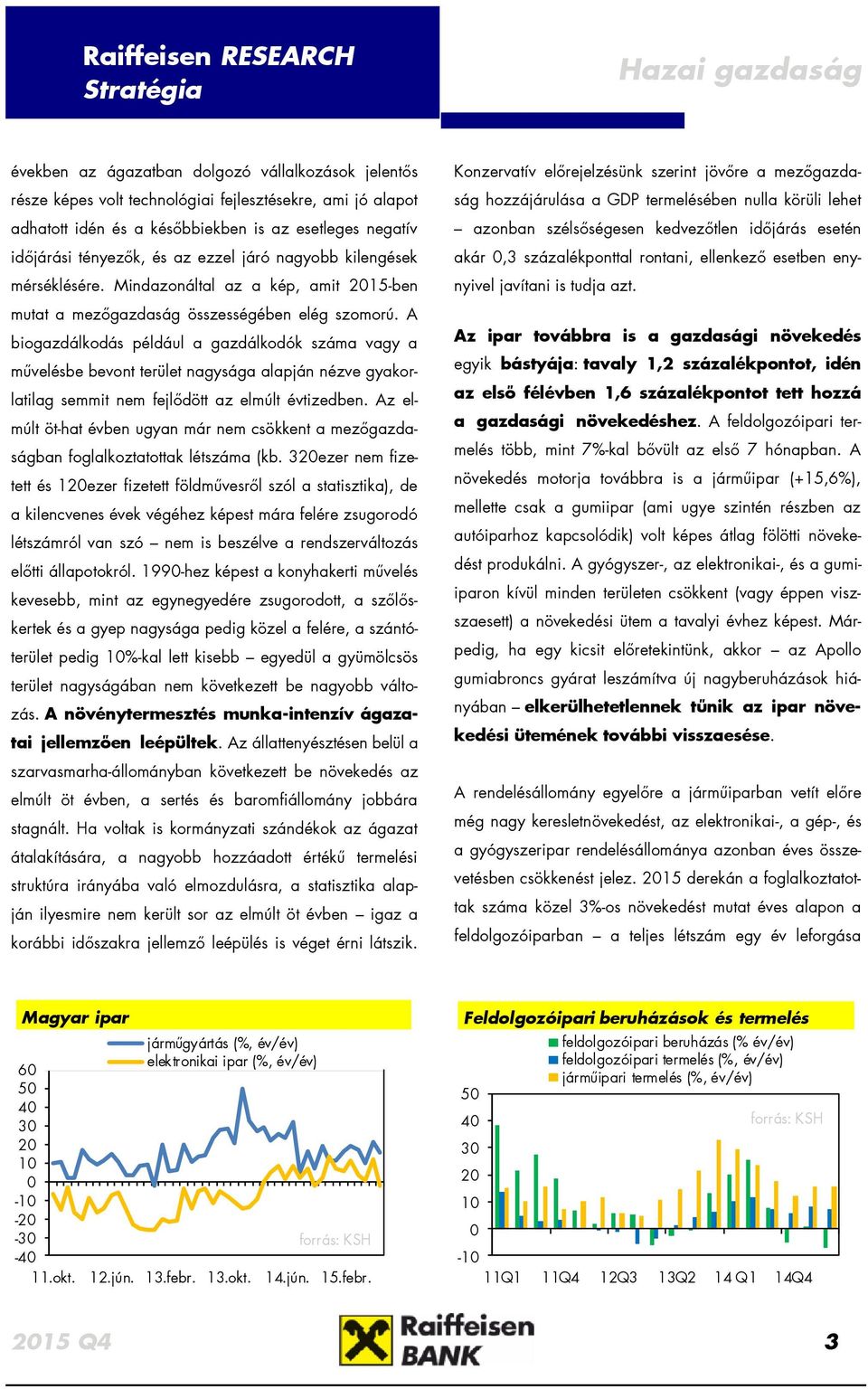 A biogazdálkodás például a gazdálkodók száma vagy a művelésbe bevont terület nagysága alapján nézve gyakorlatilag semmit nem fejlődött az elmúlt évtizedben.