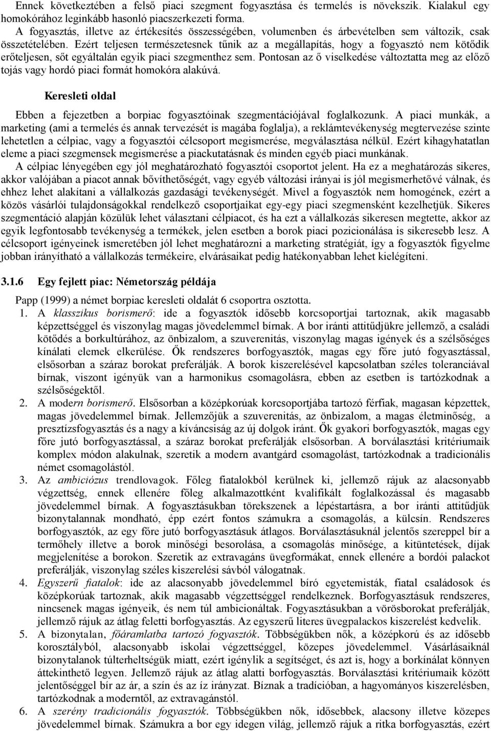 Ezért teljesen természetesnek tűnik az a megállapítás, hogy a fogyasztó nem kötődik erőteljesen, sőt egyáltalán egyik piaci szegmenthez sem.