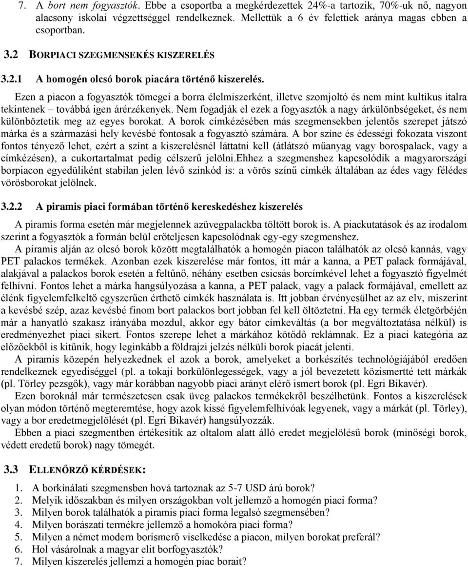 Ezen a piacon a fogyasztók tömegei a borra élelmiszerként, illetve szomjoltó és nem mint kultikus italra tekintenek továbbá igen árérzékenyek.