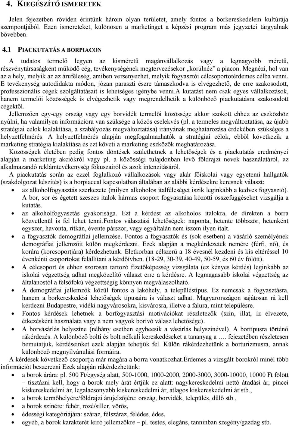 1 PIACKUTATÁS A BORPIACON A tudatos termelő legyen az kisméretű magánvállalkozás vagy a legnagyobb méretű, részvénytársaságként működő cég, tevékenységének megtervezésekor körülnéz a piacon.